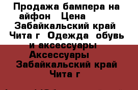 Продажа бампера на айфон › Цена ­ 150 - Забайкальский край, Чита г. Одежда, обувь и аксессуары » Аксессуары   . Забайкальский край,Чита г.